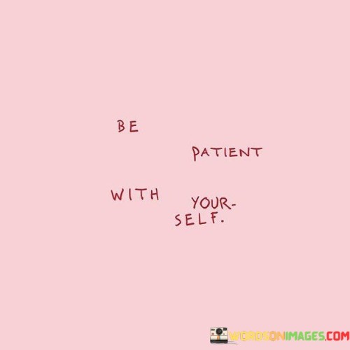 Be-Patient-With-Your-Self-Quotes.jpeg