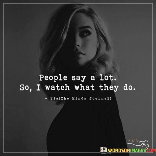 People-Say-A-Lot-So-I-Watch-What-They-Do-Quotes.jpeg