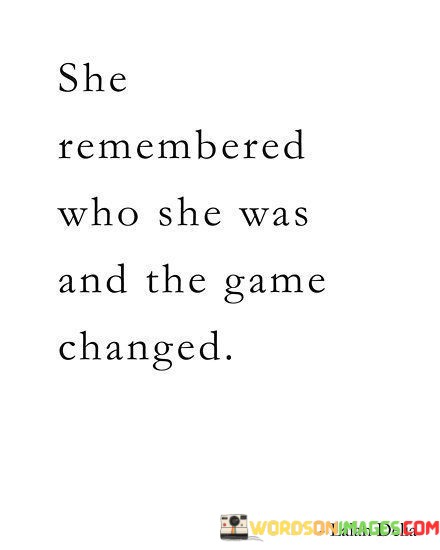 She-Remembered-Who-She-Was-And-The-Game-Changed-Quotes.jpeg