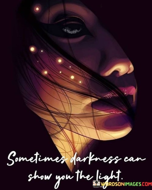 Sometimes-Darkness-Can-Show-You-The-Light-Quotes.jpeg