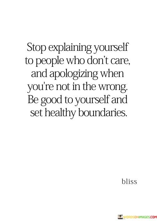 Stop-Explaining-Yourself-To-People-Who-Dont-Care-And-Apologizing-Quotes.jpeg