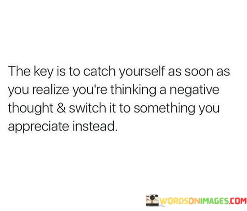 The-Key-Is-To-Catch-Yourself-As-Soon-As-You-Realize-Youre-Thinking-Quotes.jpeg