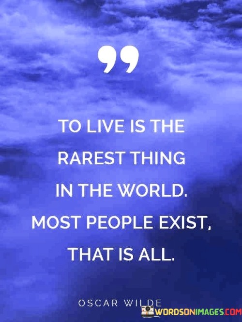 To-Live-Is-The-Rarest-Thing-In-The-World-Most-People-Quotes.jpeg