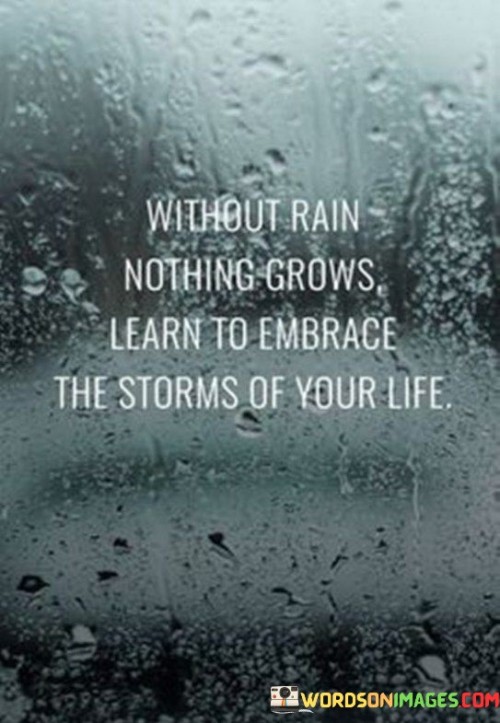 Without-Rain-Nothing-Grows-Learn-To-Embrace-The-Storms-Of-Your-Life-Quotes.jpeg