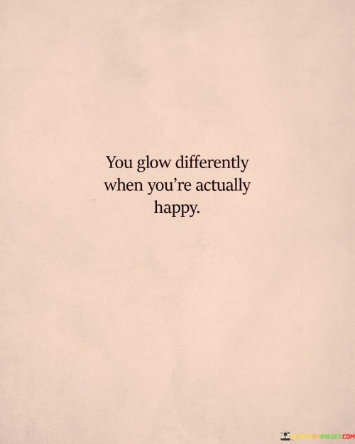 You-Glow-Differently-When-Youre-Actually-Happy-Quotes.jpeg