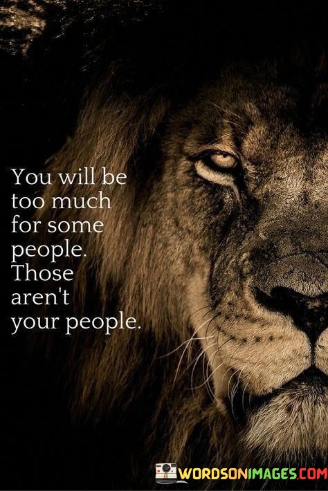 You-Will-Be-Too-Much-For-Some-People-Those-Arent-Your-People-Quotes.jpeg
