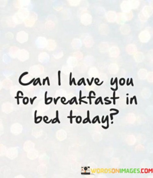 Can-I-Have-You-For-Breakfast-In-Bed-Today-Quotes.jpeg