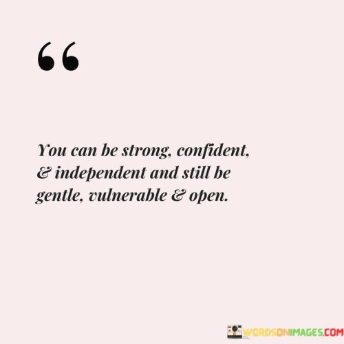 You-Can-Be-Strong-Confident-And-Independnt-And-Still-Be-Gentle-Rulnerable-Quotes.jpeg