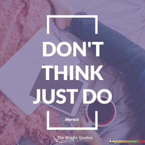 Dont-Think-Just-Do-Quotes.jpeg