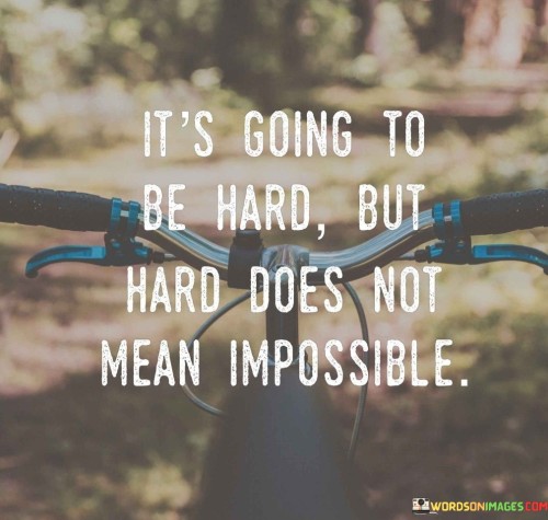 Its-Going-To-Be-Hard-But-Hard-Does-Not-Mean-Impossible-Quotes.jpeg