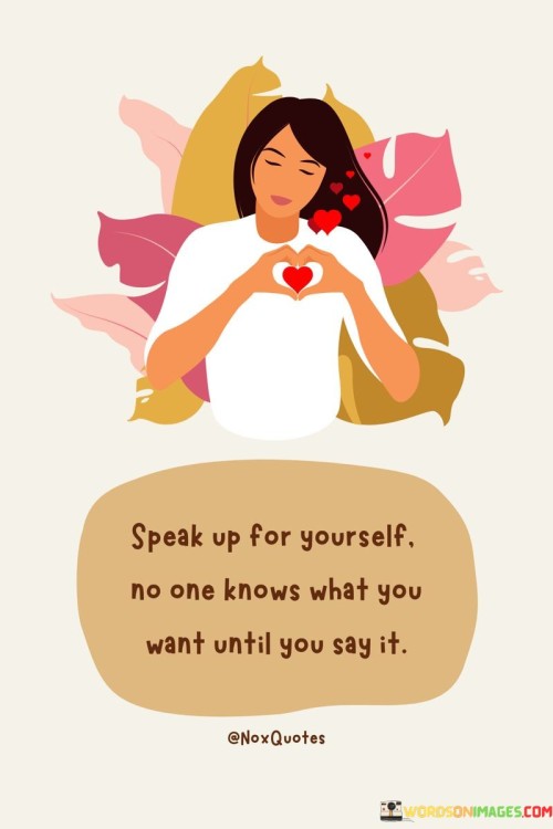 Speak-Up-For-Yourself-No-One-Knows-What-You-Want-Until-You-Quotes.jpeg