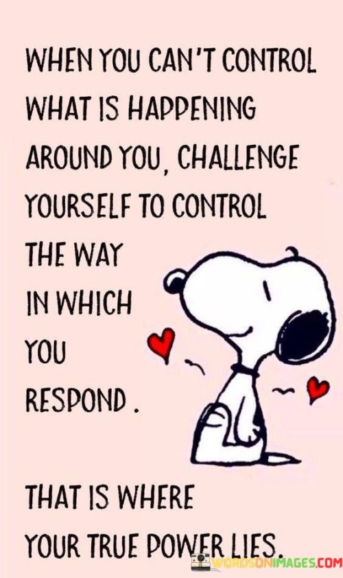When-You-Cant-Control-What-Is-Happening-Around-You-Challenge-Yourself-To-Control-Quotes.jpeg
