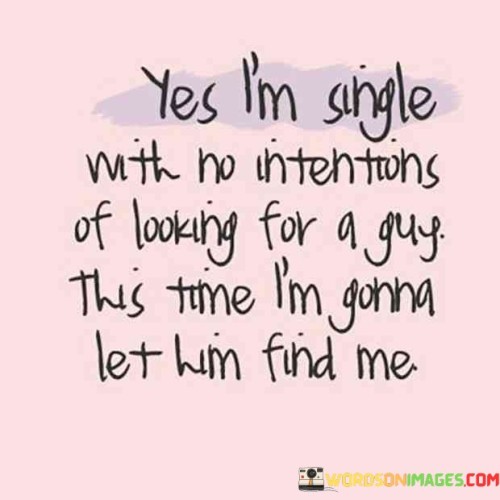 Yes-Im-Single-With-No-Intentions-Of-Looking-For-A-Guy-Quotes.jpeg