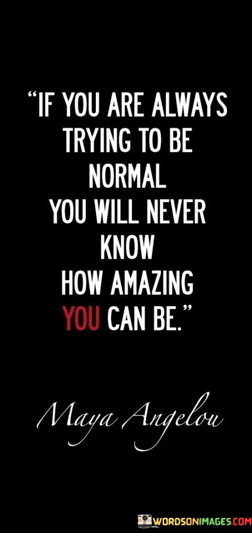 If-You-Are-Always-Trying-To-Be-Normal-You-Will-Never-Know-How-Amazing-You-Can-Be-Quotes.jpeg