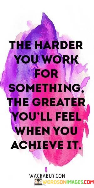 The-Harder-You-Work-For-Something-The-Greater-Youll-Feel-When-Quotes.jpeg