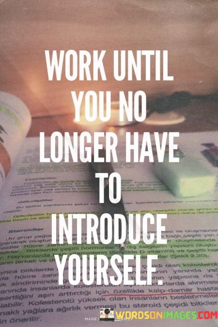 Work-Until-You-No-Longer-Have-To-Introduce-Yourself-Quotes.jpeg