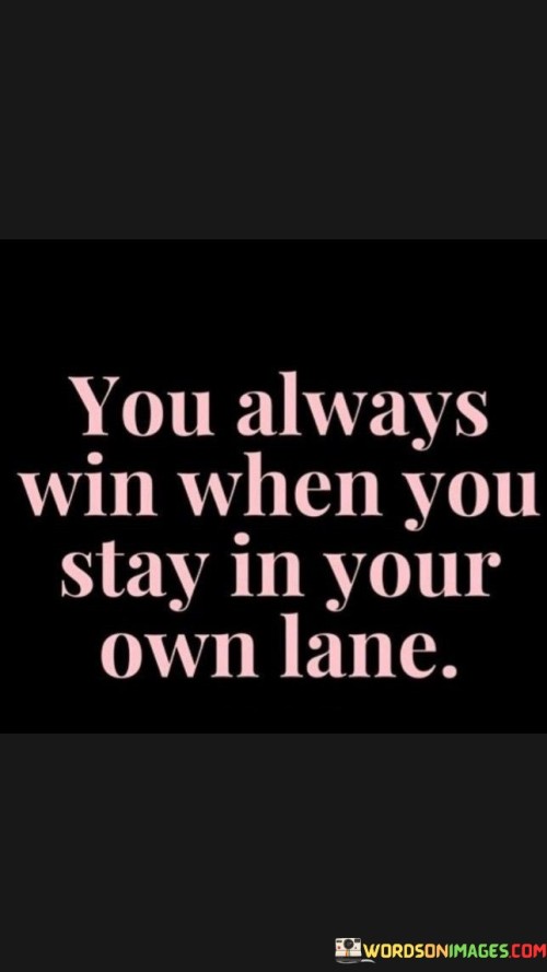 You-Always-Win-When-You-Stay-In-Your-Own-Lane-Quotes.jpeg