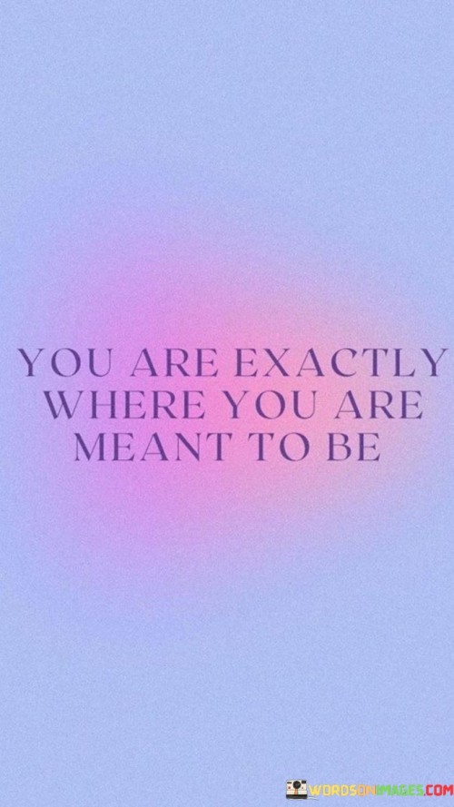 You-Are-Exactly-Where-You-Are-Meant-To-Be-Quotes.jpeg