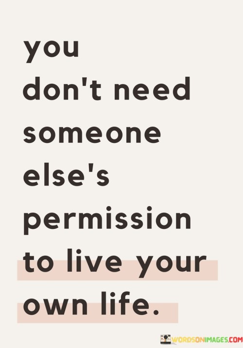 You-Dont-Need-Someone-Elses-Permission-To-Live-Your-Quotes.jpeg