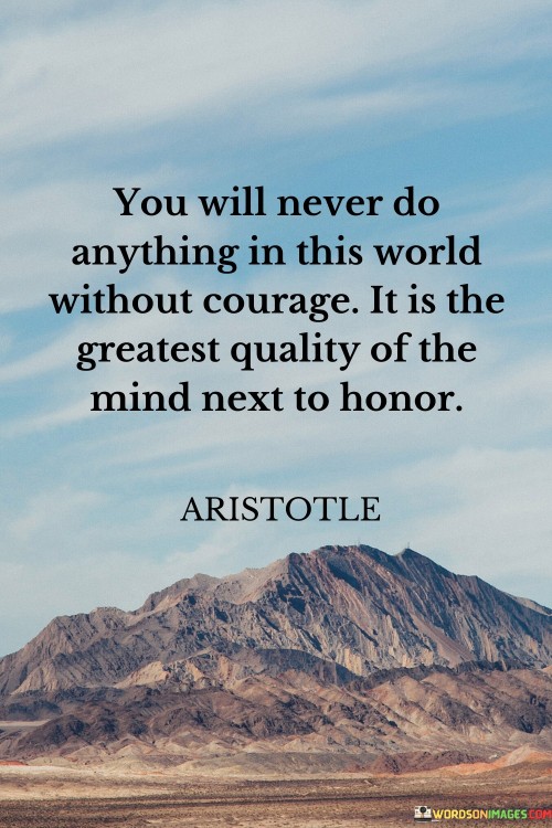 You-Will-Never-Do-Anything-In-This-World-Without-Courage-Quotes.jpeg