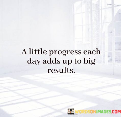 A-Little-Progress-Each-Day-Adds-Up-To-Big-Results-Quotes.jpeg