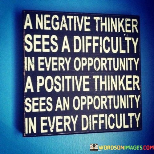 A-Negative-Thinker-Sees-A-Difficulty-In-Every-Opportunity-A-Positive-Thinker-Sees-An-Opportunity-Quotes.jpeg