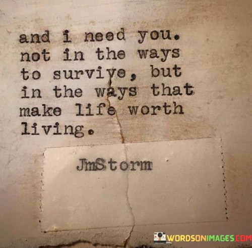 And-I-Need-You-Not-In-The-Ways-To-Survive-But-In-The-Ways-That-Make-Life-Quotes.jpeg