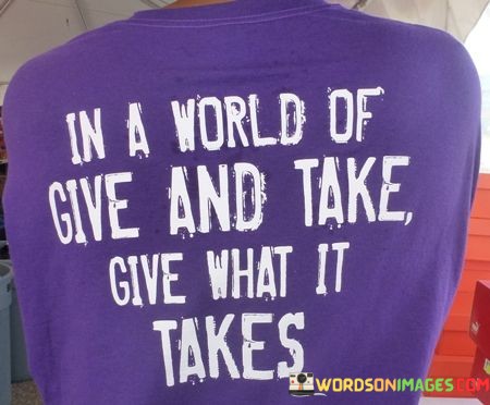 In-A-World-Of-Give-And-Take-Give-What-It-Takes-Quotes.jpeg