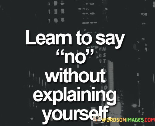 Learn-To-Say-No-Without-Explaining-Yourself-Quotes608d9ade42bf3b2d.jpeg