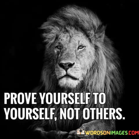 Prove-Yourself-To-Yourself-Not-Others-Quotesfe22aecbff19a273.jpeg