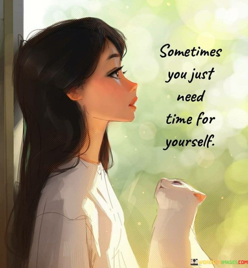 Sometimes-You-Just-Need-Time-For-Yourself-Quotes.jpeg