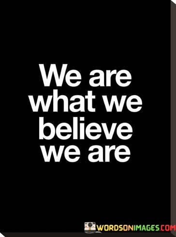 We-Are-What-We-Believe-We-Are-Quotes.jpeg