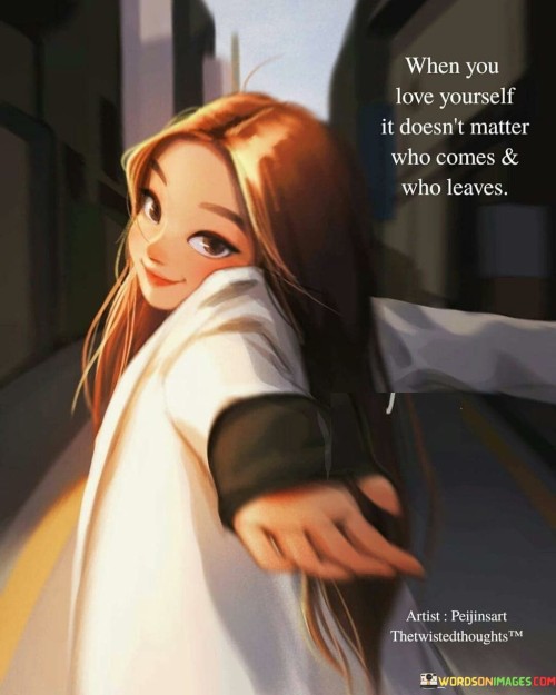 When-You-Love-Yourself-It-Doesnt-Matter-Who-Comes--Who-Leaves-Quotes.jpeg