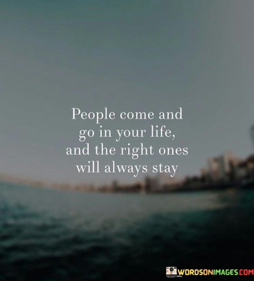 People-Come-And-Go-In-Your-Life-And-The-Right-Quotes.jpeg