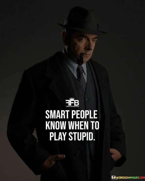 Smart-People-Know-When-To-Play-Stupid-Quotes.jpeg