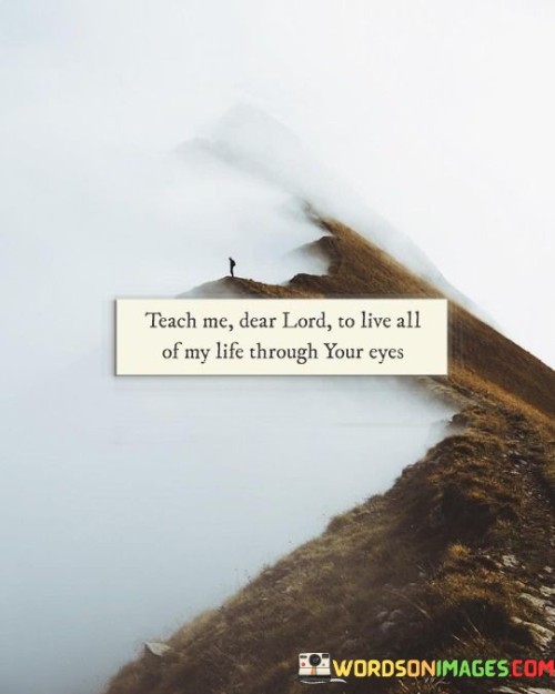 Teach-Me-Dear-Lord-To-Live-All-Of-My-Life-Through-Quotes.jpeg