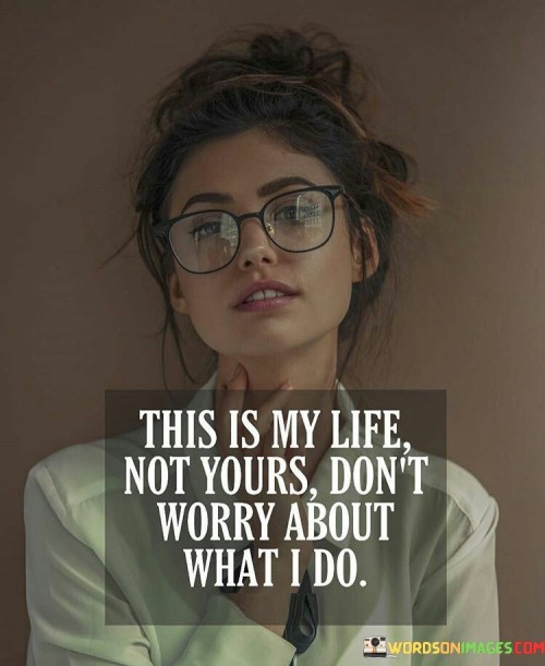 This-Is-My-Life-Not-Yours-Dont-Worry-About-What-Quotes.jpeg
