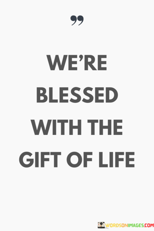 Were-Blessed-With-The-Gift-Of-Life-Quotes.png
