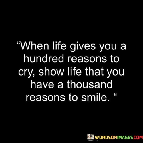 When-Life-Gives-You-A-Hundred-Reasons-Quotes.jpeg