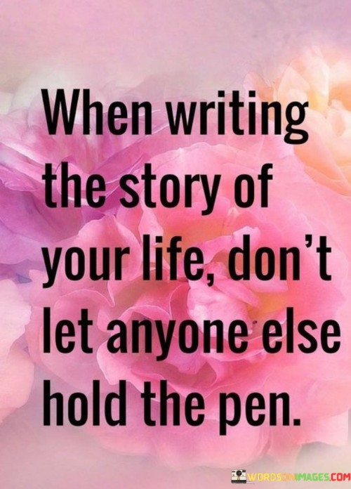 When-Writing-The-Story-Of-Your-Life-Dont-Let-Anyone-Hold-The-Pen-Quotes.jpeg