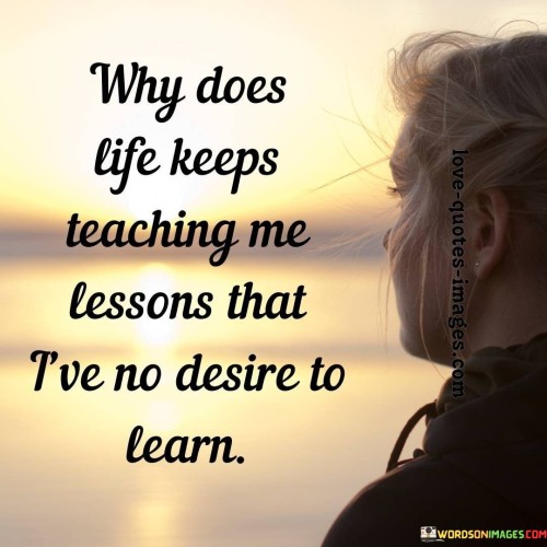 Why-Does-Life-Keeps-Teaching-Me-Lessons-That-Quotes.jpeg