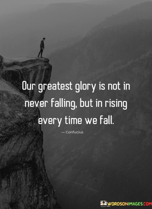 Our-Greatest-Glory-Is-Not-In-Never-Falling-But-In-Rising-Every-Time-We-Fall-Quotes.jpeg