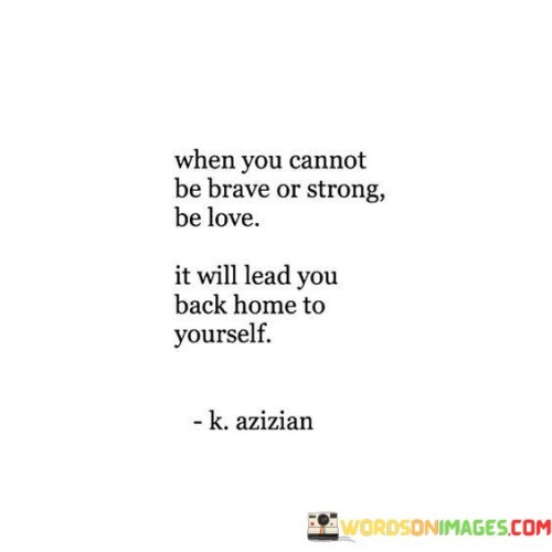 When-You-Cannot-Be-Brave-Or-Strong-Be-Love-It-Will-Quotes.jpeg