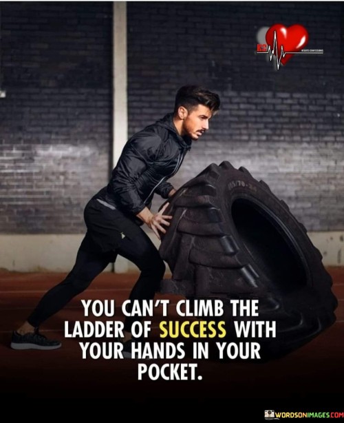 you-cant-climb-the-ladder-of-success-with-your-hand-in-your.jpeg