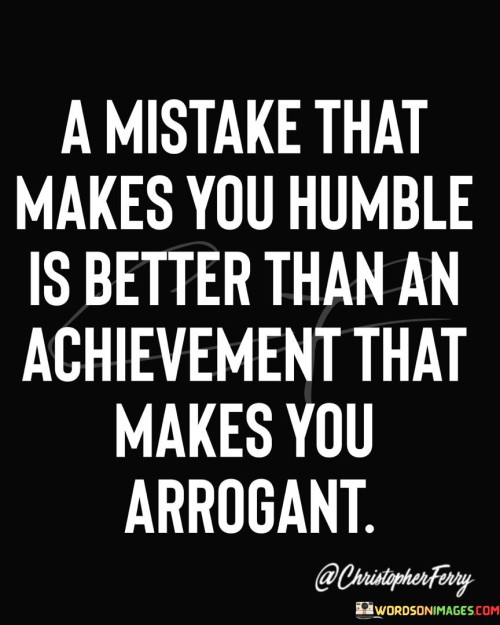 A-Mistake-That-Makes-You-Humble-Is-Better-Than-An-Achievement-That-Quotes.jpeg