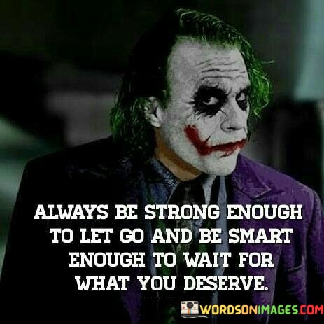 Always-Be-Strong-Enough-To-Let-Go-And-Be-Smart-Enough-To-Wait-For-Quotes.jpeg