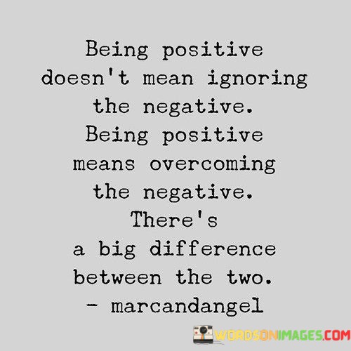 Being-Positive-Doesnt-Mean-Ignoring-The-Negative-Being-Positive-Means-Quotes.jpeg