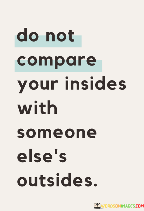 Do-Not-Compare-Your-Insides-With-Someone-Elses-Outsides-Quotes.png