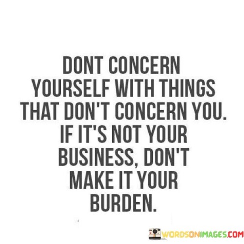 Dont-Concern-Yourself-With-Things-That-Dont-Concern-You-If-Its-Quotes.jpeg