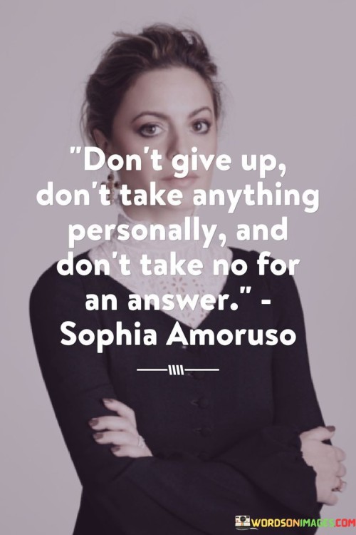 Dont-Give-Up-Dont-Take-Anything-Personally-And-Dont-Take-No-For-Quotes.jpeg